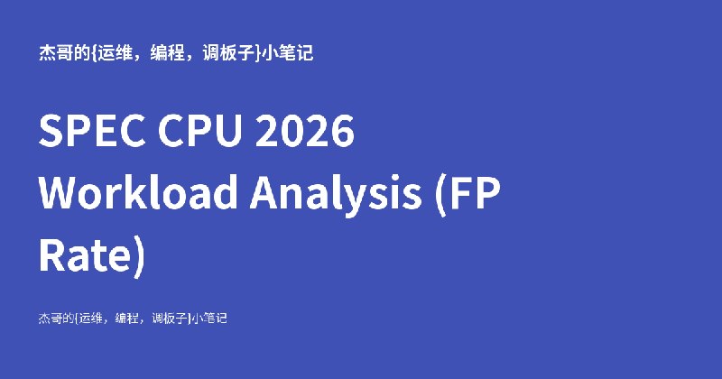 SPEC CPU 2026 Workload Analysis (FP Rate) - 杰哥的{运维，编程，调板子}小笔记